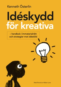 Idéskydd för kreativa : handbok i immaterialrätt och strategier mot idéstöld