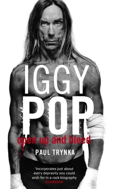 Iggy Pop: Open up and bleed; Paul Trynka; 2008