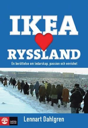 IKEA älskar Ryssland : en berättelse om ledarskap, passion och envishet; Lennart Dahlgren; 2009