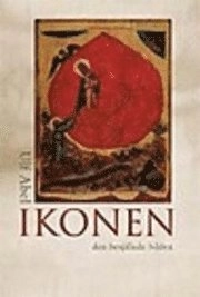 Ikonen : den besjälade bilden : essäer och uppsatser om ortodox kyrkokonst; Ulf Abel; 2006