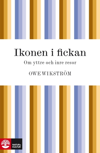 Ikonen i fickan : om yttre och inre resor; Owe Wikström; 2010