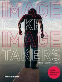 Image makers, image takers : the essential guide to photography by those in the know; Anne-Celine Jaeger; 2010
