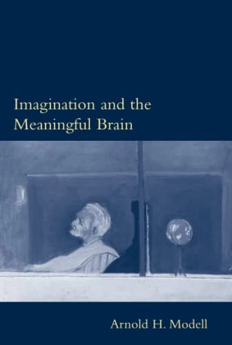 Imagination and the Meaningful BrainA Bradford bookPhilosophical Psychopathology Series; Arnold H. Modell; 2006