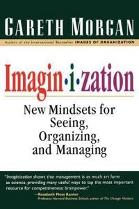 Imaginization : new mindsets of seeing, organizing and managing