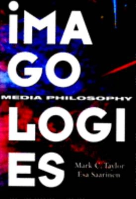 Imagologies : media philosophy; Mark C. Taylor; 1994
