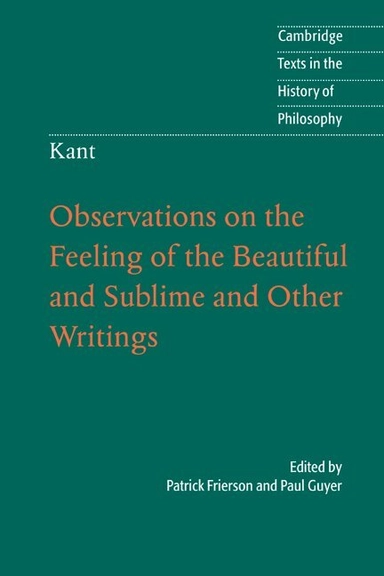 Immanuel Kant : observations on the feeling of the beautiful and sublime and other writings; Immanuel Kant, Patrick R. Frierson, Paul Guyer; 2011