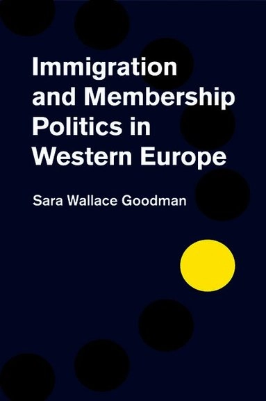 Immigration and membership politics in Western Europe; Sara Wallace Goodman; 2016