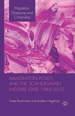 Immigration Policy and the Scandinavian Welfare State 1945-2010; Grete Brochmann, Anniken Hagelund; 2012