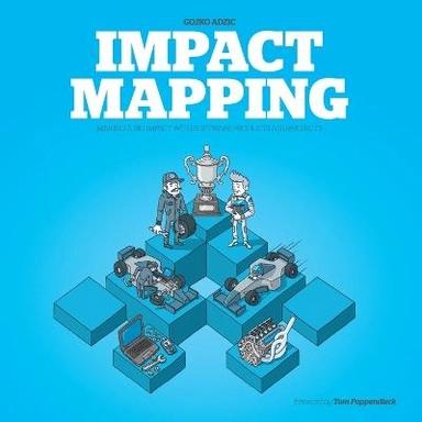 Impact mapping : making a big impact with software products and projects; Gojko Adzic; 2012
