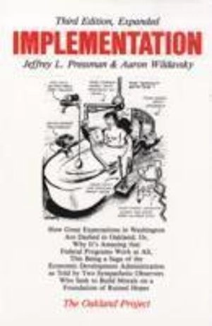 Implementation : how great expectations in Washington are dashed in Oakland : or, why it's amazing that federal programs work at all, this being a saga of the Economic Development Administration as told by two sympathetic observers who seek to build morals on a foundation of ruined hopes; Jeffrey L. Pressman; 1984