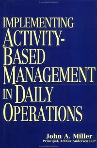 Implementing Activity-based management in Daily operations; John A. Miller; 1996