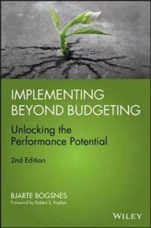 Implementing Beyond Budgeting: Unlocking the Performance Potential; Bjarte Bogsnes; 2016