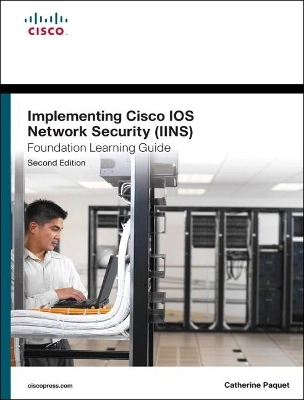 Implementing Cisco IOS Network Security (IINS 640-554) Foundation Learning Guide; Catherine Paquet; 2012