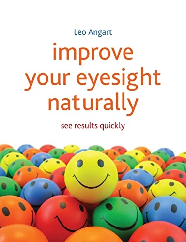 Improve your eyesight naturally : see results quickly; Leo Angart; 2013