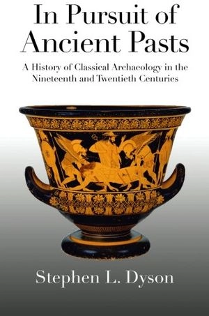In pursuit of ancient pasts : a history of classical archaeology in the nineteenth and twentieth centuries; Stephen L. Dyson; 2006