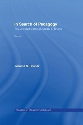 In search of pedagogy : the selected works of Jerome Bruner