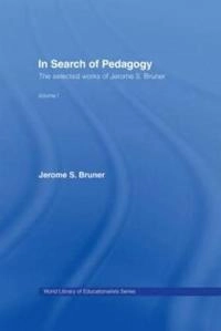 In search of pedagogy : the selected works of Jerome Bruner. · Vol. 1 · [1957-1978]