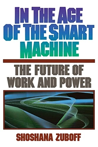 In the age of the smart machine : the future of work and power; Shoshana Zuboff; 1988