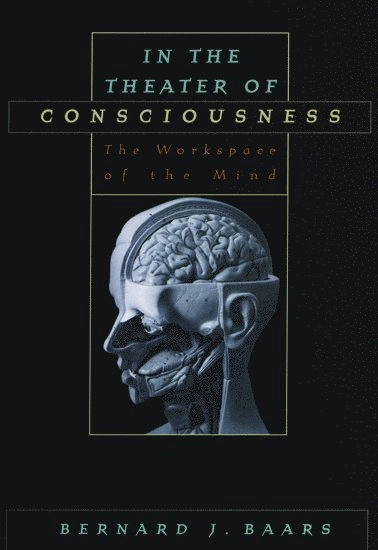 In the theater of consciousness : the workspace of the mind; Bernard J. Baars; 1997