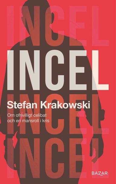 Incel : Om ofrivilligt celibat och en mansroll i kris; Stefan Krakowski; 2021