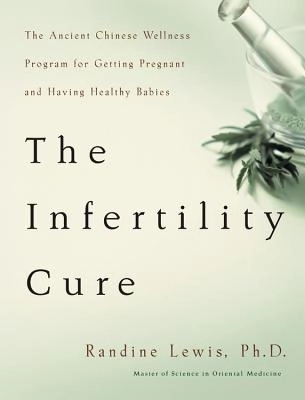 Infertility cure - the ancient chinese programme for getting pregnant; Randine Lewis; 2005