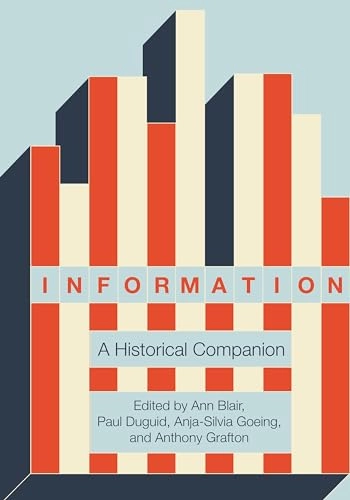 Information : a historical companion; Ann Blair, Paul Duguid, Anja-Silvia Goeing, Anthony Grafton; 2021