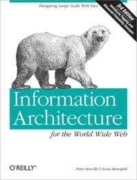 Information architecture for the World Wide Web; Louis Rosenfeld, Peter Morville, Safari Tech Books Online.; 2006
