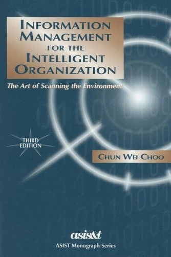 Information Management for the Intelligent Organization: The Art of Scanning the Environment; Chun Wei Choo; 2002