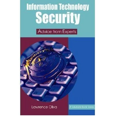 Information Technology Security: Advice from Experts (It Solutions Series) ; Lawrence M. Oliva; 2004