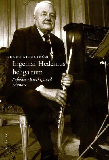 Ingemar Hedenius heliga rum : Sofokles, Kierkegaard, Mozart; Thure Stenström; 2011