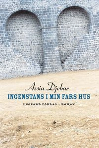 Ingenstans i min fars hus; Assia Djebar; 2009