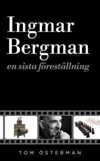 Ingmar Bergman : en sista föreställning; Tom Österman; 2018
