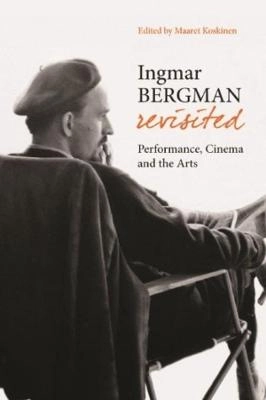 Ingmar Bergman Revisited  Performance, Cinema, and the Arts