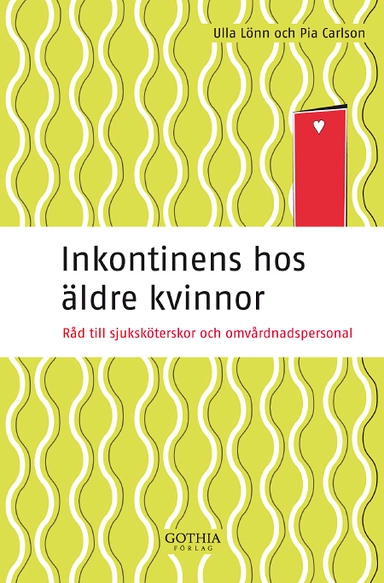 Inkontinens hos äldre kvinnor : råd till sjuksköterskor och omvårdnadspersonal; Ulla Lönn, Pia Carlson; 2008