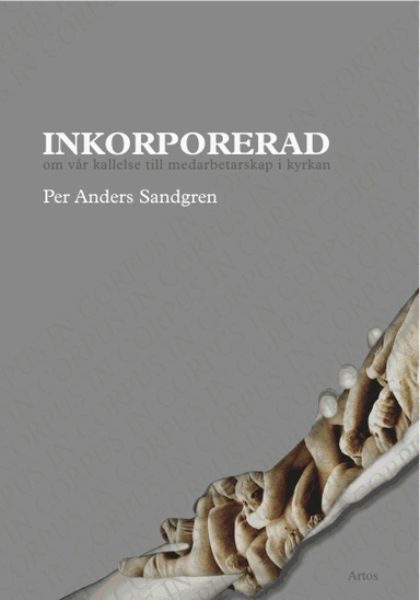 Inkorporerad : om vår kallelse till medarbetarskap i kyrkan; Per Anders Sandgren; 2009