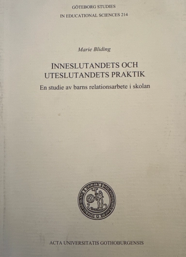 Inneslutandets och uteslutandets praktik - en studie av barns relationsarbete i skolan ; Marie Bliding ; 2004