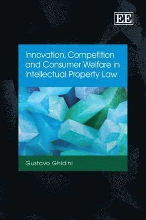 Innovation, competition and consumer welfare in intellectual property law [Elektronisk resurs]; Gustavo Ghidini; 2010