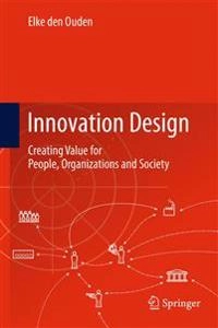 Innovation design : creating value for people, organizations and society;  Elke den Ouden; 2013