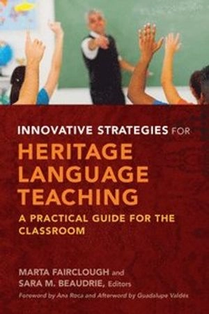 Innovative strategies for heritage language teaching : a practical guide for the classroom; Marta Ana Fairclough, Sara M. Beaudrie; 2016