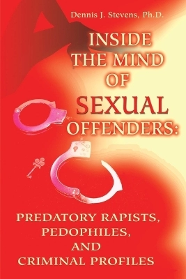 Inside the mind of sexual offenders : predatory rapists, pedophiles, and criminal profiles; Dennis J. Stevens; 2001