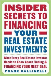 Insider Secrets to Financing Your Real Estate Investments: What Every Real Estate Investor Needs to Know About Finding and Financing Your Next Deal; Frank Gallinelli; 2005