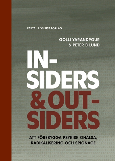 Insiders & Outsiders : att förebygga psykisk ohälsa, radikalisering och spionage; Golli Yarandpour, Peter B Lund; 2024