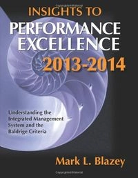 Insights to Performance Excellence, 2013-2014: Understanding the Integrated Management System and the Baldridge Criteria [Elektronisk resurs]; Mark L. Blazey