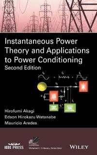 Instantaneous Power Theory and Applications to Power Conditioning; Hirofumi Akagi; 2017