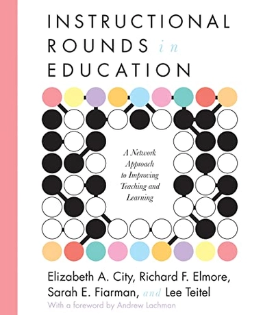 Instructional rounds in education : a network approach to improving teaching and learning; Elizabeth A. City; 2009
