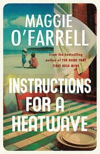 Instructions for a heatwave; Maggie O'Farrell; 2013