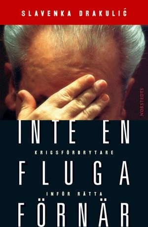 Inte en fluga förnär : krigsförbrytare inför rätta; Slavenka Drakulic; 2004