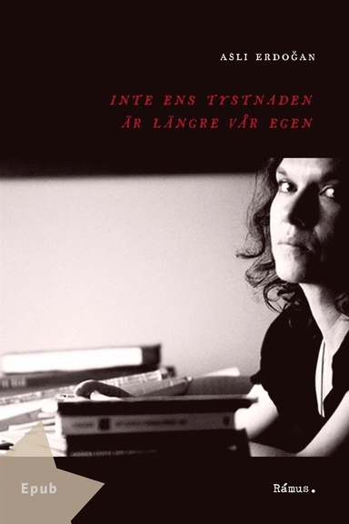 Inte ens tystnaden är längre vår egen; Aslı Erdoğan, Ulla Lundström; 2017
