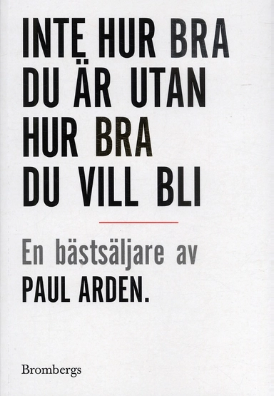 Inte hur bra du är utan hur bra du vill bli; Paul Arden; 2005