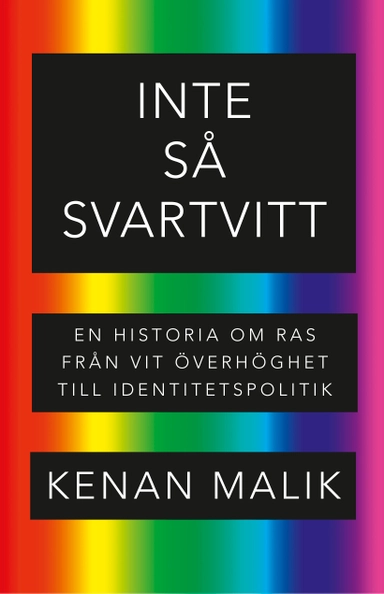 Inte så svartvitt : en historia om ras från vit överhöghet till identitetspolitik; Kenan Malik; 2024